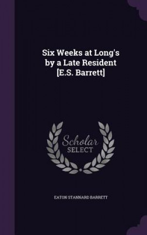 Book SIX WEEKS AT LONG'S BY A LATE RESIDENT [ EATON STANN BARRETT