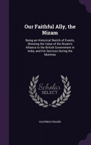 Kniha OUR FAITHFUL ALLY, THE NIZAM: BEING AN H HASTINGS FRASER