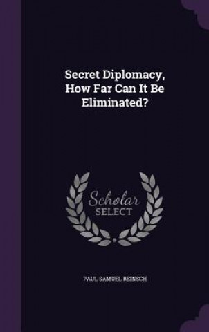 Kniha SECRET DIPLOMACY, HOW FAR CAN IT BE ELIM PAUL SAMUEL REINSCH