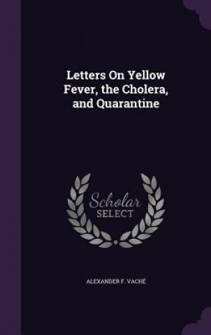 Książka LETTERS ON YELLOW FEVER, THE CHOLERA, AN ALEXANDER F. VACH