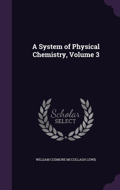Carte A SYSTEM OF PHYSICAL CHEMISTRY, VOLUME 3 WILLIAM CUDMO LEWIS
