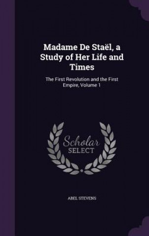 Book MADAME DE STA L, A STUDY OF HER LIFE AND ABEL STEVENS