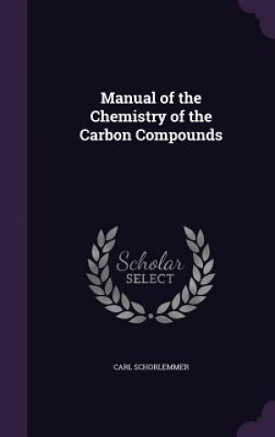 Kniha MANUAL OF THE CHEMISTRY OF THE CARBON CO CARL SCHORLEMMER