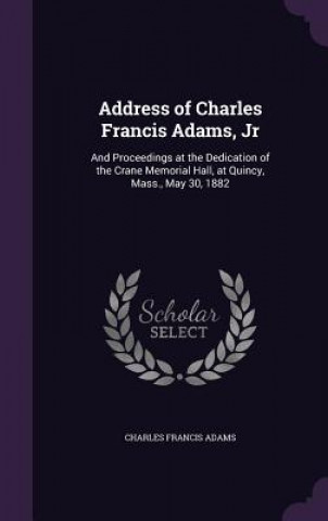 Carte ADDRESS OF CHARLES FRANCIS ADAMS, JR: AN CHARLES FRANC ADAMS