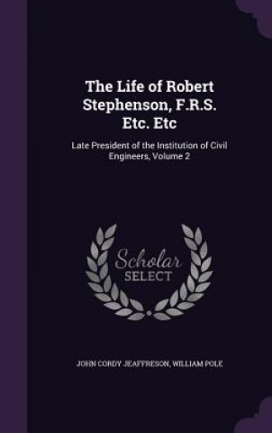 Könyv THE LIFE OF ROBERT STEPHENSON, F.R.S. ET JOHN COR JEAFFRESON