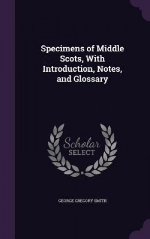 Buch SPECIMENS OF MIDDLE SCOTS, WITH INTRODUC GEORGE GREGOR SMITH