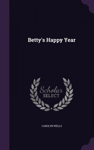 Könyv BETTY'S HAPPY YEAR CAROLYN WELLS