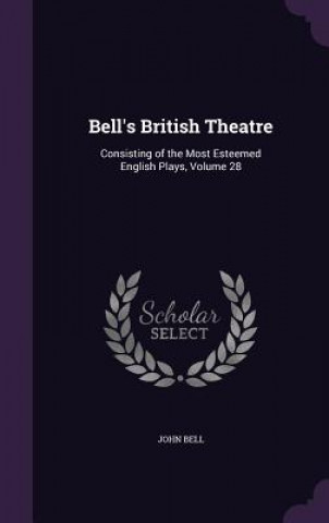 Kniha BELL'S BRITISH THEATRE: CONSISTING OF TH JOHN BELL