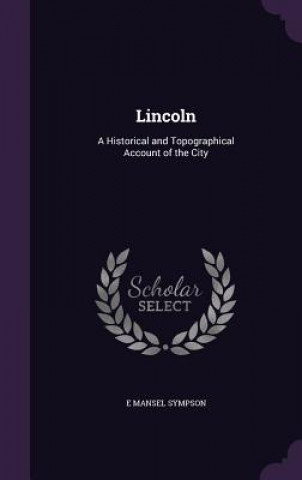 Książka LINCOLN: A HISTORICAL AND TOPOGRAPHICAL E MANSEL SYMPSON