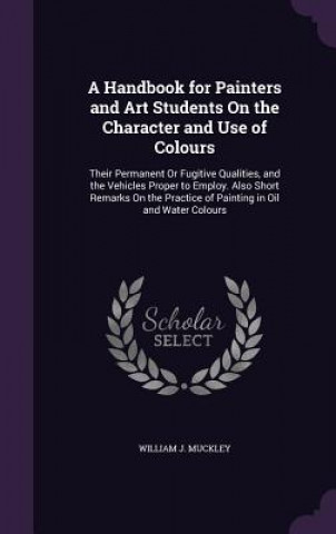 Carte A HANDBOOK FOR PAINTERS AND ART STUDENTS WILLIAM J. MUCKLEY