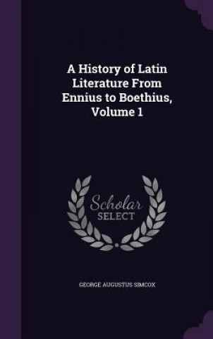 Kniha A HISTORY OF LATIN LITERATURE FROM ENNIU GEORGE AUGUS SIMCOX