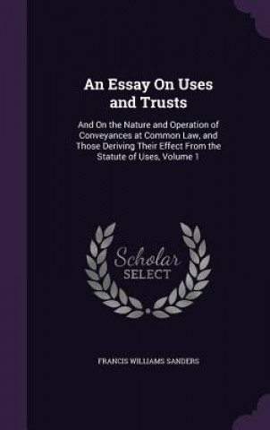 Kniha AN ESSAY ON USES AND TRUSTS: AND ON THE FRANCIS WIL SANDERS