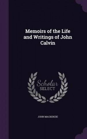 Könyv MEMOIRS OF THE LIFE AND WRITINGS OF JOHN JOHN MACKENZIE
