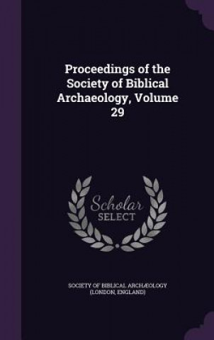 Carte PROCEEDINGS OF THE SOCIETY OF BIBLICAL A SOCIETY OF BIBLICAL
