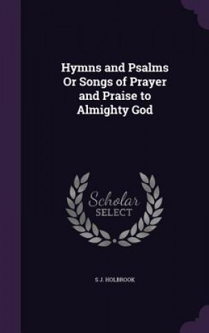 Kniha HYMNS AND PSALMS OR SONGS OF PRAYER AND S J. HOLBROOK