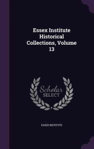 Libro ESSEX INSTITUTE HISTORICAL COLLECTIONS, ESSEX INSTITUTE