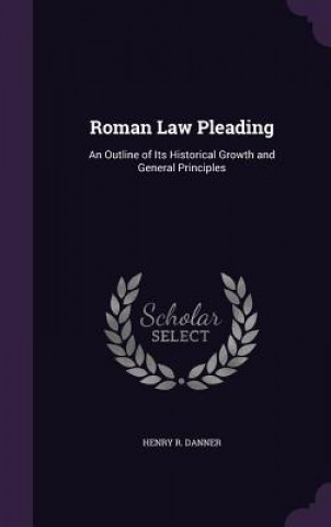 Carte ROMAN LAW PLEADING: AN OUTLINE OF ITS HI HENRY R. DANNER