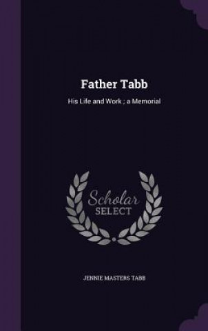 Knjiga FATHER TABB: HIS LIFE AND WORK ; A MEMOR JENNIE MASTERS TABB