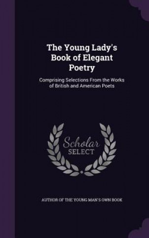 Книга THE YOUNG LADY'S BOOK OF ELEGANT POETRY: AUTHOR OF THE YOUNG