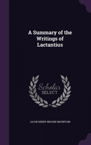 Könyv A SUMMARY OF THE WRITINGS OF LACTANTIUS JACOB HENR MOUNTAIN