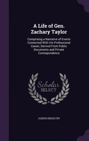 Carte A LIFE OF GEN. ZACHARY TAYLOR: COMPRISIN JOSEPH REESE FRY