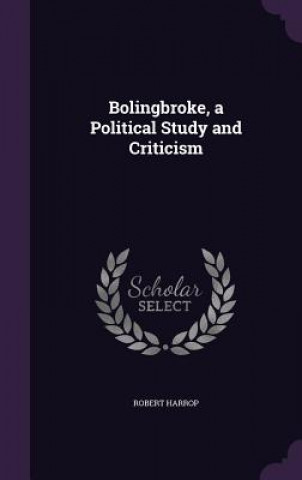 Kniha BOLINGBROKE, A POLITICAL STUDY AND CRITI ROBERT HARROP