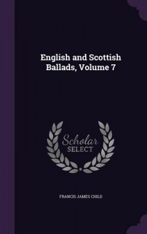 Книга ENGLISH AND SCOTTISH BALLADS, VOLUME 7 FRANCIS JAMES CHILD