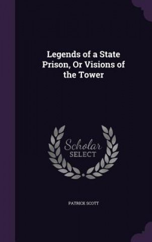 Kniha LEGENDS OF A STATE PRISON, OR VISIONS OF PATRICK SCOTT