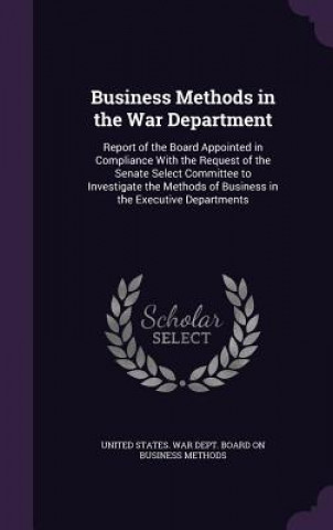 Книга BUSINESS METHODS IN THE WAR DEPARTMENT: UNITED STATES. WAR D