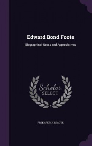 Buch EDWARD BOND FOOTE: BIOGRAPHICAL NOTES AN FREE SPEECH LEAGUE