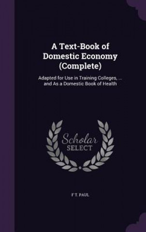 Kniha A TEXT-BOOK OF DOMESTIC ECONOMY  COMPLET F T. PAUL