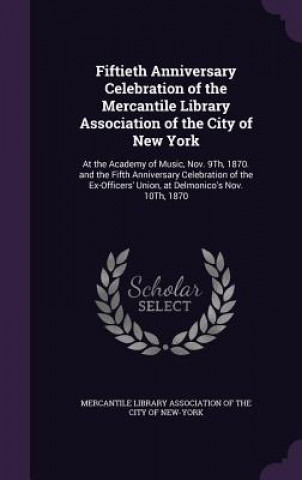 Kniha FIFTIETH ANNIVERSARY CELEBRATION OF THE MERCANTILE LIBRARY A