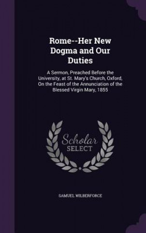 Książka ROME--HER NEW DOGMA AND OUR DUTIES: A SE SAMUEL WILBERFORCE