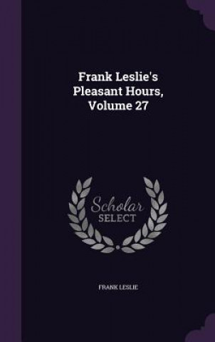 Kniha FRANK LESLIE'S PLEASANT HOURS, VOLUME 27 FRANK LESLIE