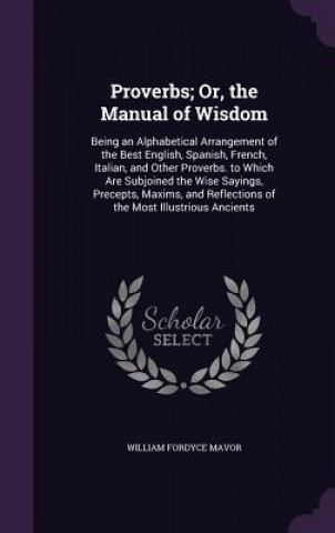 Book PROVERBS; OR, THE MANUAL OF WISDOM: BEIN WILLIAM FORDY MAVOR