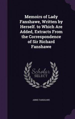 Книга MEMOIRS OF LADY FANSHAWE, WRITTEN BY HER ANNE FANSHAWE