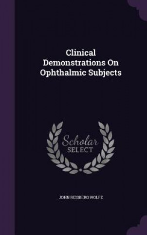 Kniha CLINICAL DEMONSTRATIONS ON OPHTHALMIC SU JOHN REISBERG WOLFE