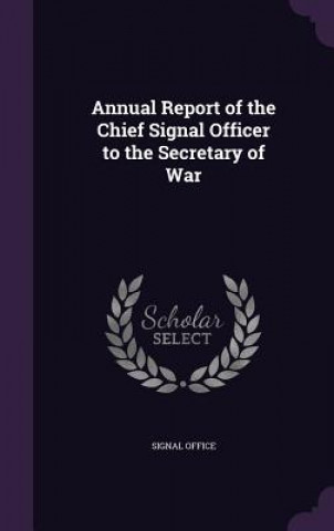 Kniha ANNUAL REPORT OF THE CHIEF SIGNAL OFFICE SIGNAL OFFICE
