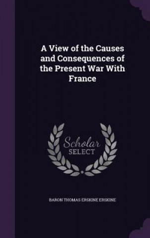 Kniha A VIEW OF THE CAUSES AND CONSEQUENCES OF BARON THOMA ERSKINE