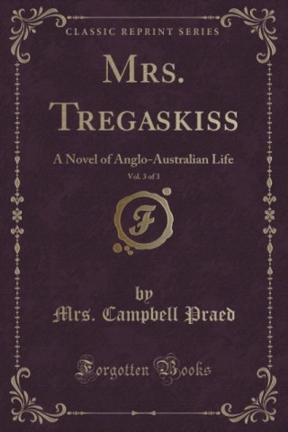 Könyv Mrs. Tregaskiss, Vol. 3 of 3 Mrs. Campbell Praed