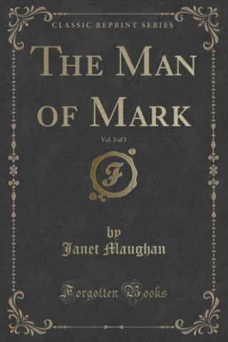 Książka The Man of Mark, Vol. 3 of 3 (Classic Reprint) Janet Maughan