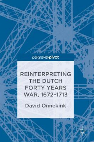 Kniha Reinterpreting the Dutch Forty Years War, 1672-1713 David Onnekink