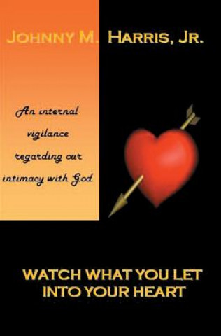 Carte Watch What You Let Into Your Heart: Matters of the Heart Johnny M. Harris