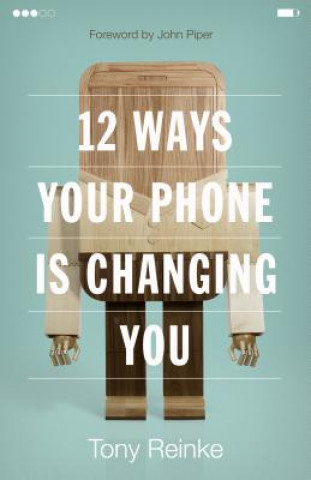 Kniha 12 Ways Your Phone Is Changing You Tony Reinke
