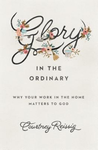 Book Glory in the Ordinary Courtney Reissig