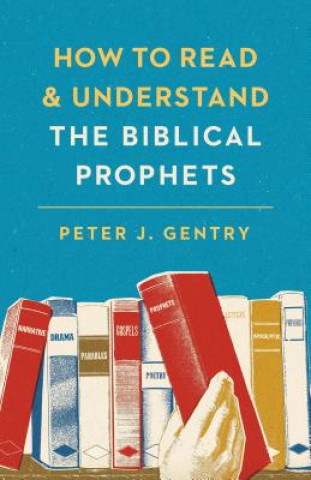 Carte How to Read and Understand the Biblical Prophets Peter J. Gentry