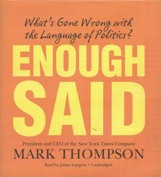 Audio Enough Said: What's Gone Wrong with the Language of Politics? Mark Thompson