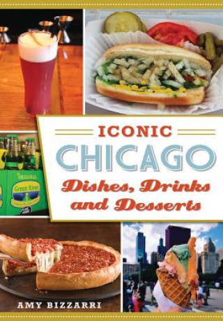 Könyv Iconic Chicago Dishes, Drinks and Desserts Amy Bizzarri