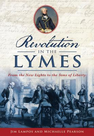 Kniha Revolution in the Lymes: From the New Lights to the Sons of Liberty Jim Lampos