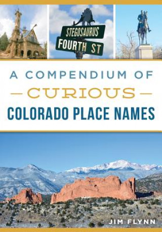 Kniha A Compendium of Curious Colorado Place Names Jim Flynn